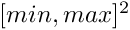 $[min,max]^2$